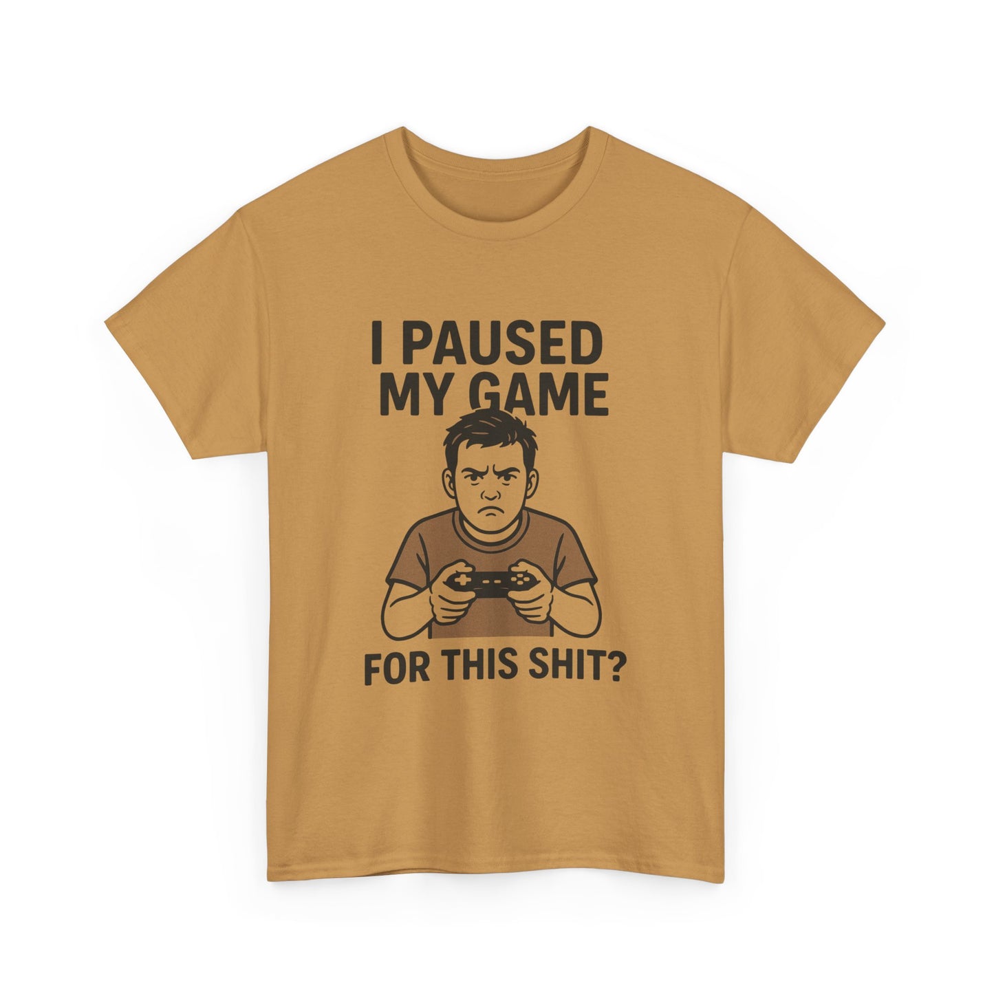Funny Gamer T-Shirt - "I Paused My Game For This Shit?" Unisex Heavy Cotton Tee