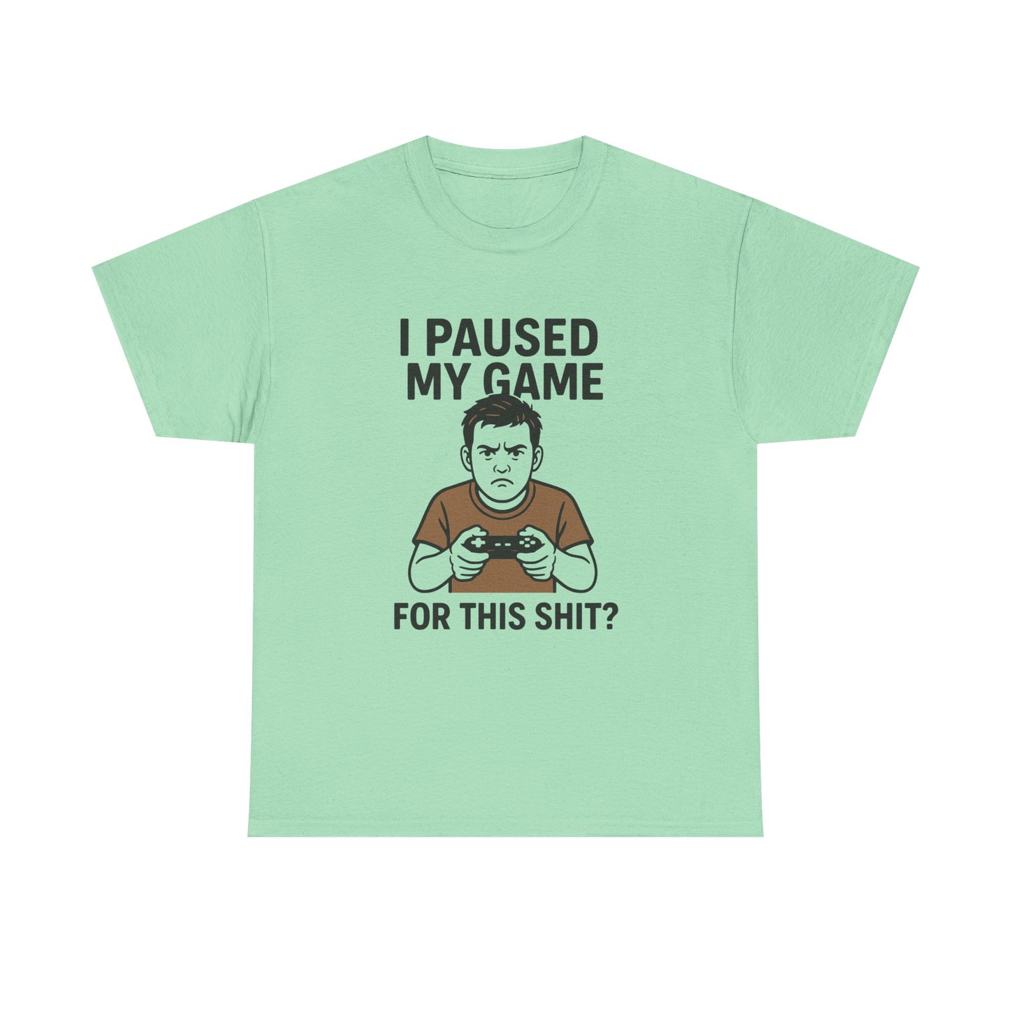 Funny Gamer T-Shirt - "I Paused My Game For This Shit?" Unisex Heavy Cotton Tee