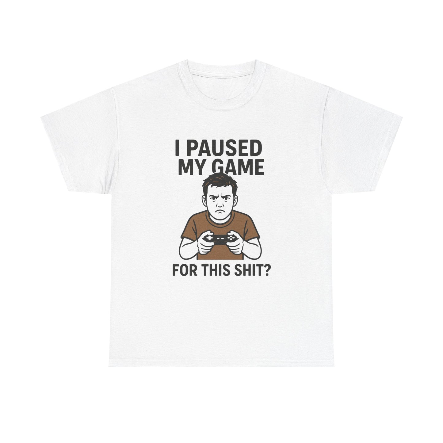 Funny Gamer T-Shirt - "I Paused My Game For This Shit?" Unisex Heavy Cotton Tee