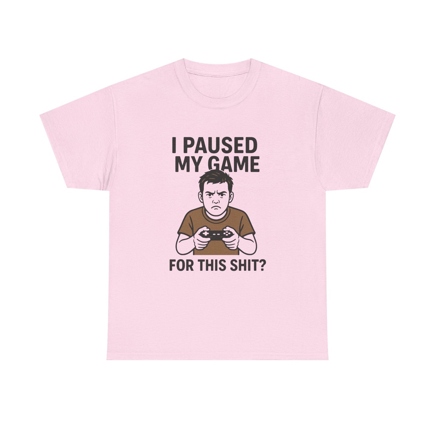 Funny Gamer T-Shirt - "I Paused My Game For This Shit?" Unisex Heavy Cotton Tee