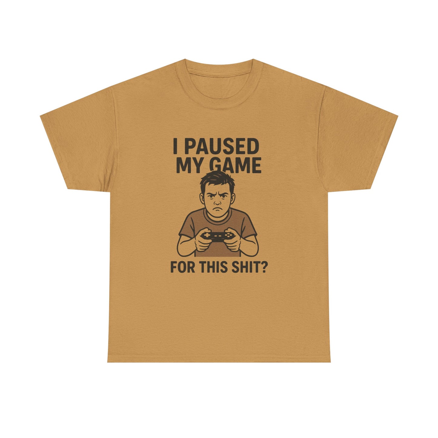 Funny Gamer T-Shirt - "I Paused My Game For This Shit?" Unisex Heavy Cotton Tee