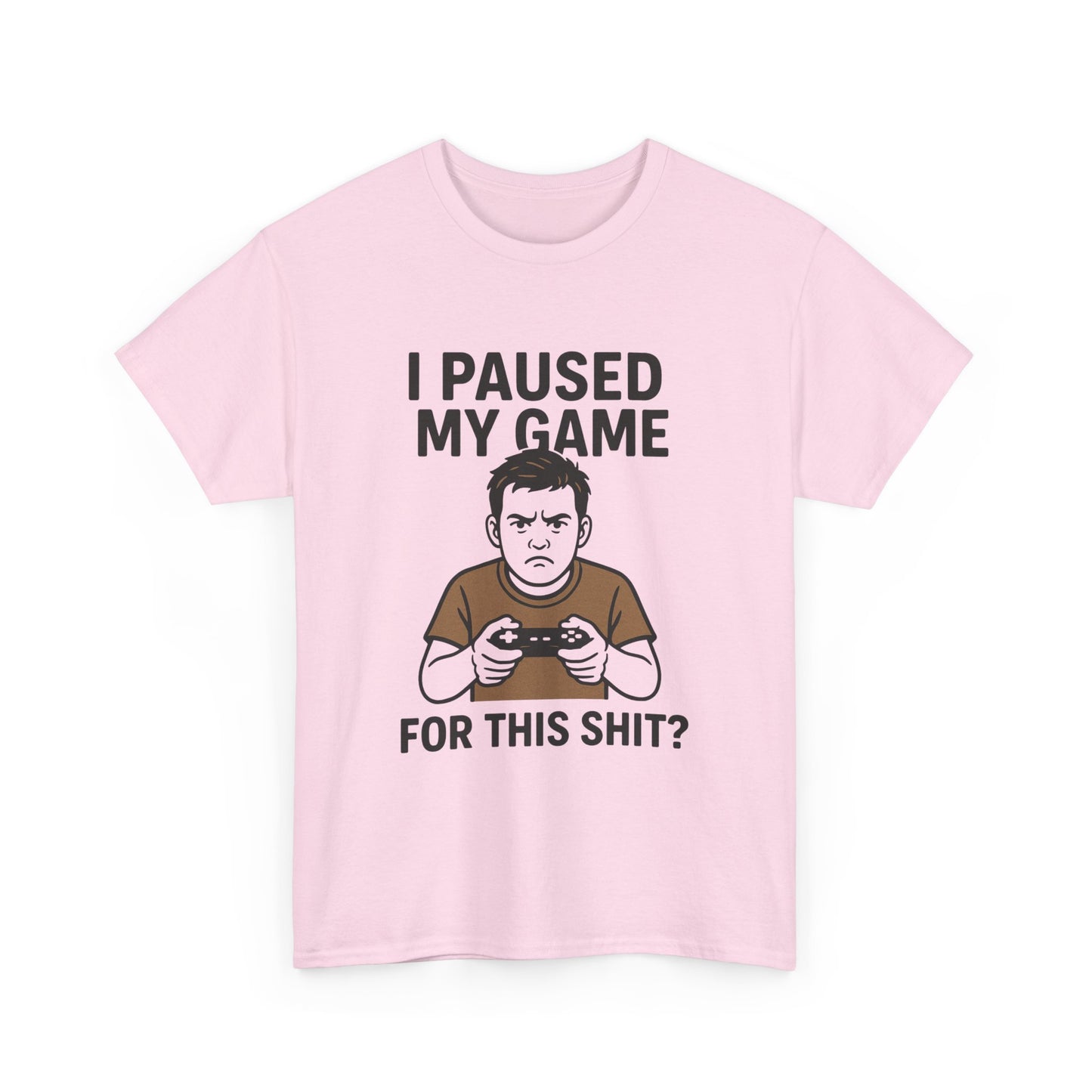 Funny Gamer T-Shirt - "I Paused My Game For This Shit?" Unisex Heavy Cotton Tee