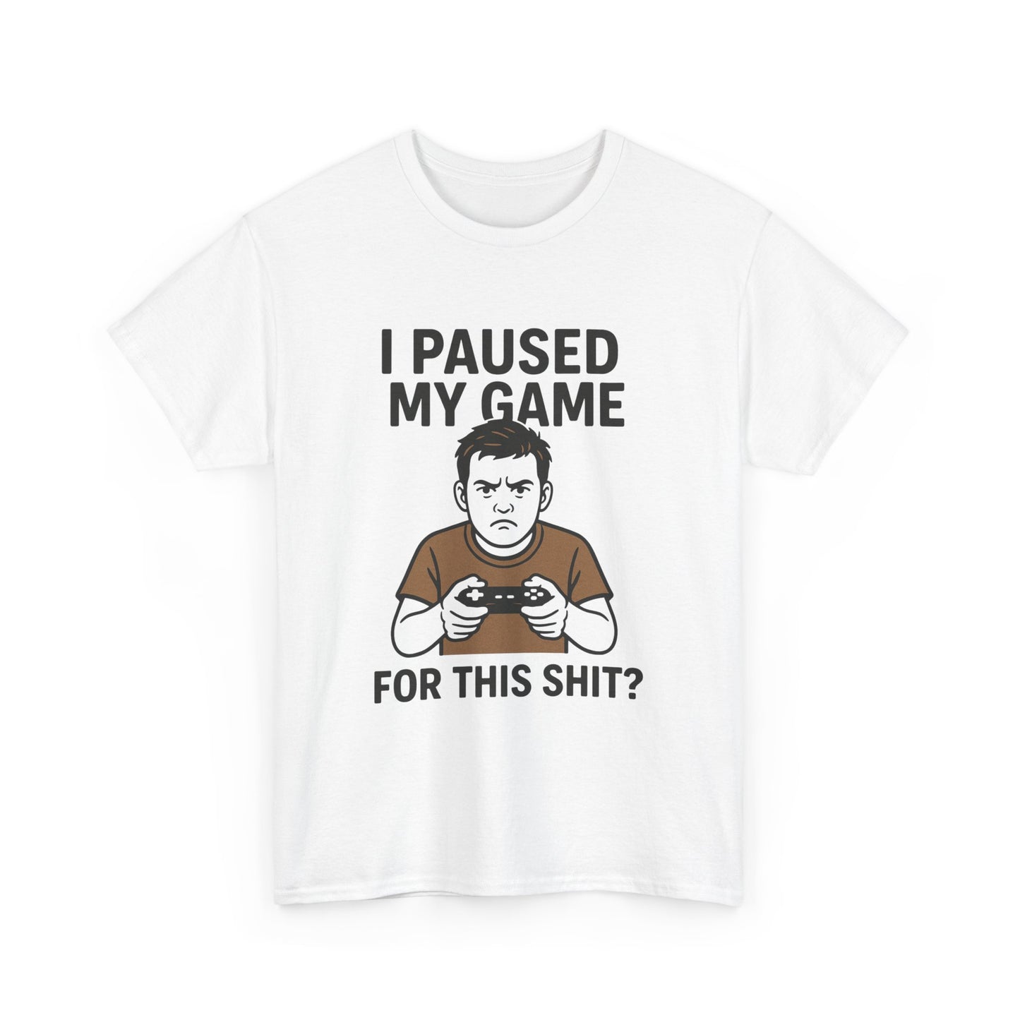 Funny Gamer T-Shirt - "I Paused My Game For This Shit?" Unisex Heavy Cotton Tee