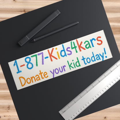 Funny Bumper Stickers - 1-877-Kids4Kars Donate Your Kid Today
