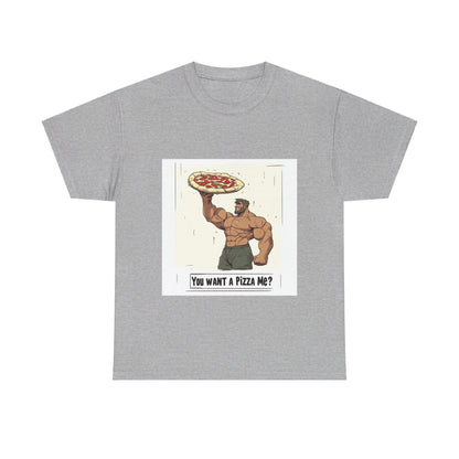 You want a Pizza me - Unisex Heavy Cotton Tee