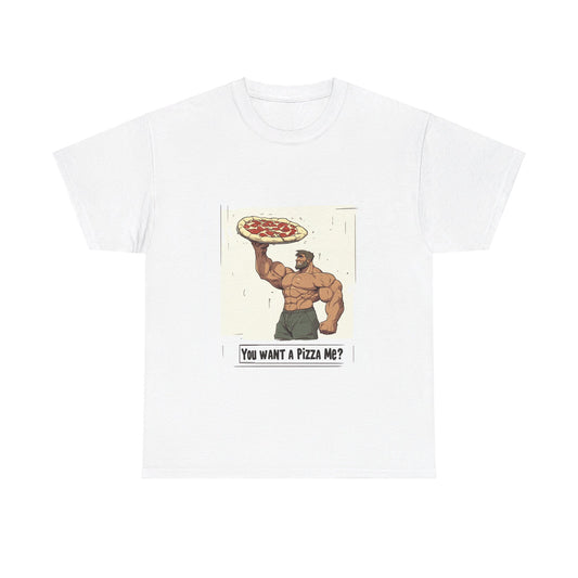 You want a Pizza me - Unisex Heavy Cotton Tee