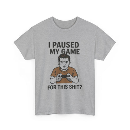 Funny Gamer T-Shirt - "I Paused My Game For This Shit?" Unisex Heavy Cotton Tee