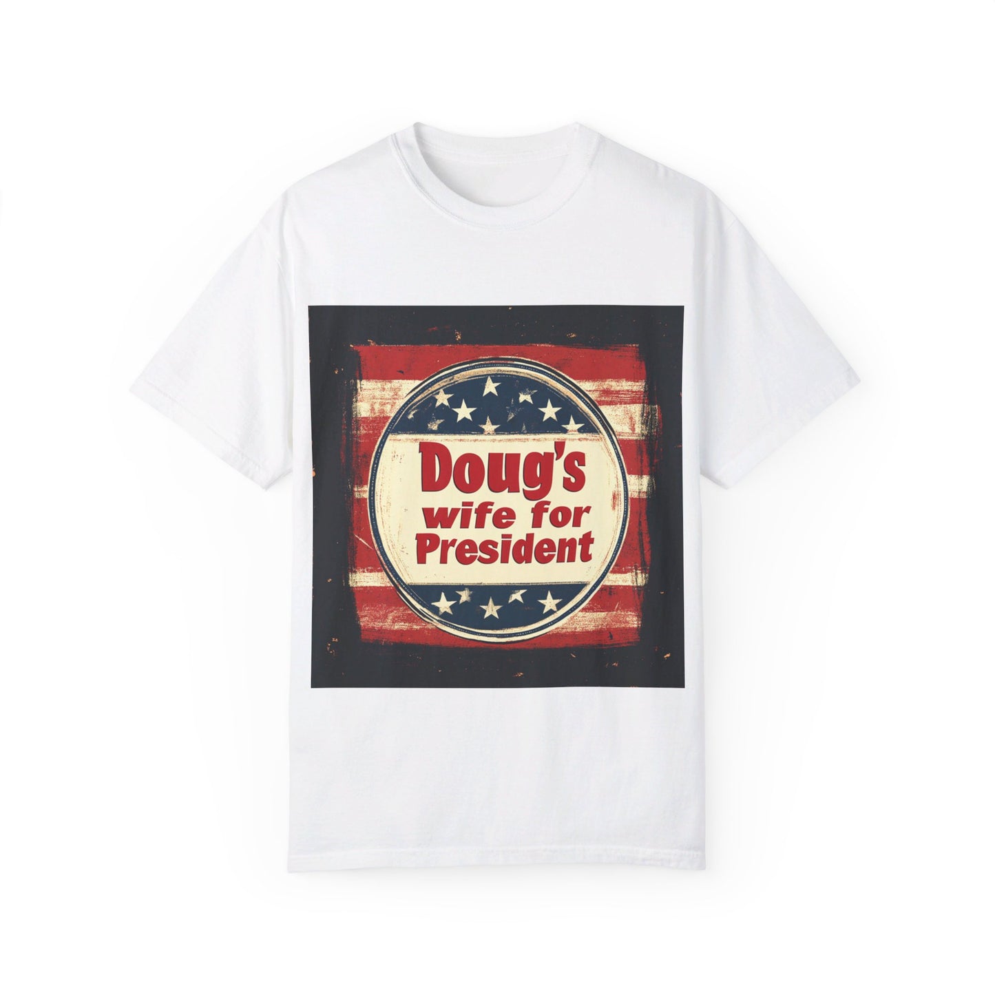 Doug's Wife for President - Unisex Garment-Dyed T-shirt