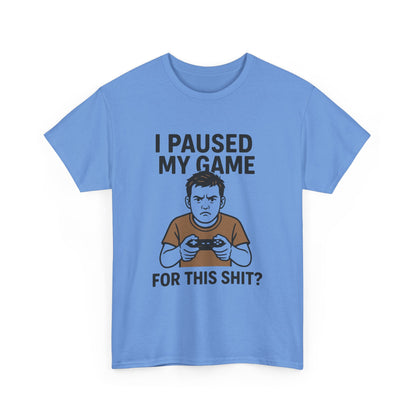 Funny Gamer T-Shirt - "I Paused My Game For This Shit?" Unisex Heavy Cotton Tee