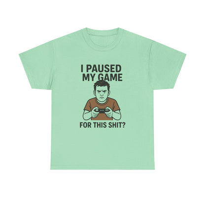Funny Gamer T-Shirt - "I Paused My Game For This Shit?" Unisex Heavy Cotton Tee
