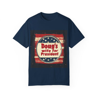 Doug's Wife for President - Unisex Garment-Dyed T-shirt