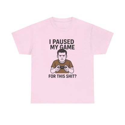 Funny Gamer T-Shirt - "I Paused My Game For This Shit?" Unisex Heavy Cotton Tee