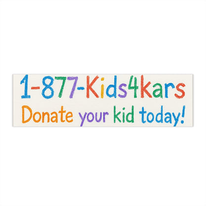 Funny Bumper Stickers - 1-877-Kids4Kars Donate Your Kid Today